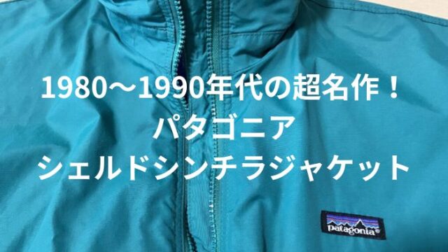 オールドパタゴニアの名作！【パタゴニア シェルドシンチラジャケット 